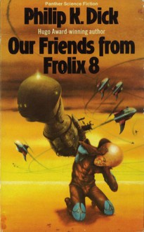 Our Friends From Frolix 8 - Philip K. Dick