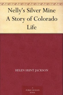 Nelly's Silver Mine A Story of Colorado Life - Helen Hunt Jackson, Harriet Roosevelt Richards