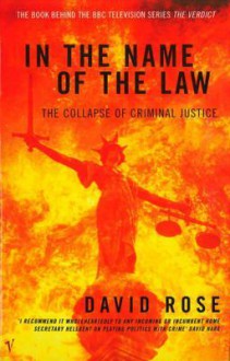 In The Name Of The Law: The Collapse of Criminal Justice (Revised Edition) - David Rose