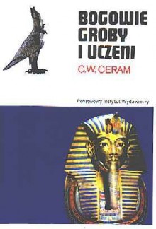 Bogowie,groby i uczeni.Powieść o archeologii - C.W. Ceram, jerzy Nowacki