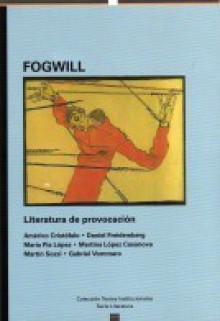 Fogwill, literatura de provocación - Americo Cristofalo, Daniel Freidemberg, Maria Pia Lopez, Martina López Casanova, Martín Sozzi, Gabriel Vommaro, Eduardo Rinesi