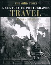 Travel: A Century in Photographs: 1900-2000 - Ian Harrison