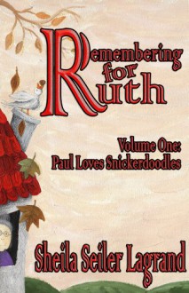 Remembering for Ruth - Volume 1 - Paul Loves Snickerdoodles - Sheila Seiler Lagrand