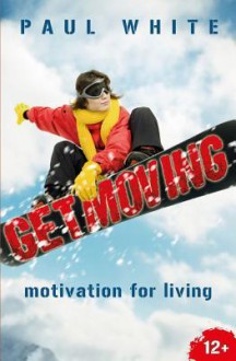 Get Moving: Motivation for Christian Living - Paul White