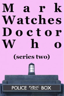 Mark Watches Doctor Who: Series Two (Mark Watches Doctor Who, #2) - Mark Oshiro