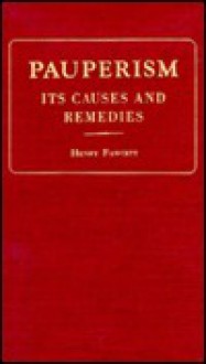 Pauperism: Its Causes And Remedies - Henry Fawcett