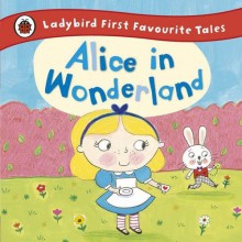 Ladybird First Favourite Tales Alice in Wonderland - Ladybird Ladybird