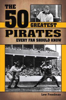 The 50 Greatest Pirates Every Fan Should Know - Lew Freedman