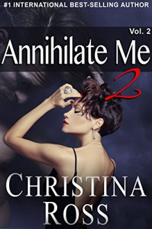 Annihilate Me 2: Volume 2 (The Annihilate Me/Unleash Me series) - Christina Ross