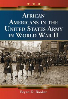 African Americans in the United States Army in World War II - Bryan D. Booker