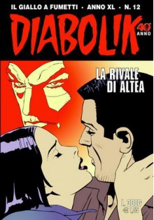 Diabolik anno XL n. 12: La rivale di Altea - Elena Fuccelli, Patricia Martinelli, Franco Paludetti, Sergio Zaniboni, Brenno Fiumali, Beniamino Delvecchio