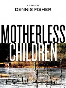 Motherless Children - Dennis Fisher