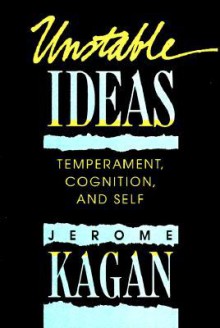 Unstable Ideas: Temperament, Cognition, and Self - Jerome Kagan