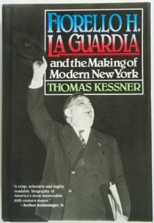 Fiorello H. La Guardia and the Making of Modern New York - Thomas Kessner