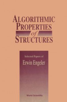 Algorithmic Properties of Structures: Selected Papers of E Engeler - Erwin Engeler