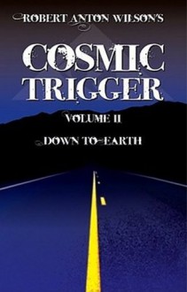 Robert Anton Wilson's Cosmic Trigger, Volume II: Down To Earth - Robert Anton Wilson