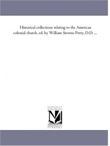 Historical collections relating to the American colonial church, ed. by William Stevens Perry, D.D. ... - Maria Bonn