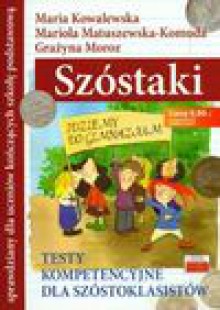 Szóstaki Testy kompetencyjne dla szóstoklasistów - Maria Kowalewska, Matuszewska-Komuda Mariola, Moroz Grażyna