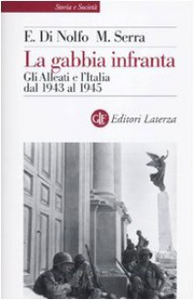 La Gabbia Infranta: Gli Alleati E L'italia Dal 1943 Al 1945 - Ennio Di Nolfo, Maurizio Serra