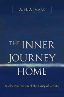 The Inner Journey Home: Soul's Realization of the Unity of Reality - A.H. Almaas