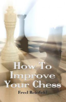 How to Improve Your Chess - Fred Reinfeld