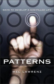 Patterns: Ways to Develop a God-Filled Life - Mel Lawrenz