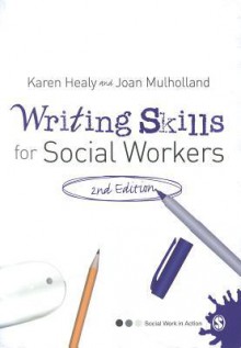 Writing Skills for Social Workers (Social Work in Action series) - Karen Healy, Joan Mulholland