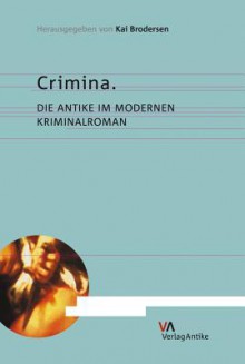 Crimina: Die Antike Im Modernen Kriminalroman - Kai Brodersen