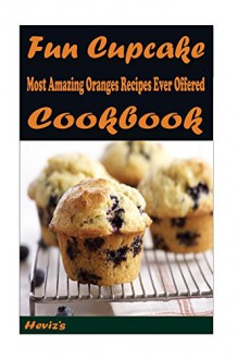 Fun Cupcake Recipes: 101 Delicious, Nutritious, Low Budget, Mouth watering Cookbook - Heviz's