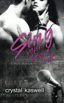 Sing Your Heart Out: A Rock Star Romance (Sinful Serenade) (Volume 1) - Crystal Kaswell