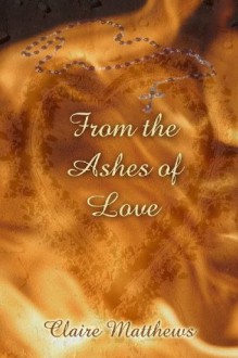 From the Ashes of Love - Claire Matthews