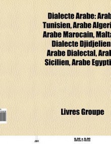 Dialecte Arabe: Maltais, Arabe Tunisien, Arabe Alg Rien, Djidj Lien, Arabe Marocain, Arabe Dialectal, Arabe Gyptien, Arabe Sicilien, H - Source Wikipedia