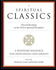 Spiritual Classics: Selected Readings on the Twelve Spiritual Disciplines - Renovare, Richard J. Foster, Emilie Griffin