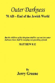 Outer Darkness: 70 Ad - End of the Jewish World - Jerry Greene