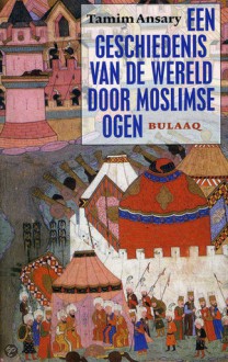 Een geschiedenis van de wereld door moslimse ogen - Tamim Ansary, Jan van de Westelaken