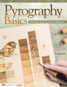 Pyrography Basics: Techniques and Exercises for Beginners - Lora S. Irish