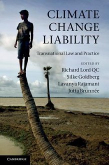 Climate Change Liability: Transnational Law and Practice - Richard Lord, Silke Goldberg, Lavanya Rajamani