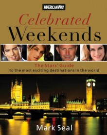 Celebrated Weekends: The Stars' Guide to 50 of the Most Exciting Cities in the World - Mark Seal