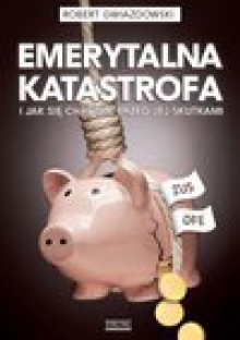 Emerytalna katastrofa - Robert Gwiazdowski