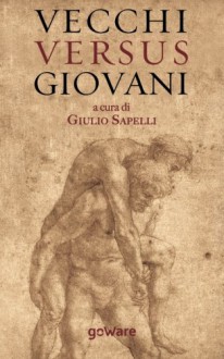 Vecchi versus giovani: La questione generazionale nella crisi economica mondiale (Pamphlet - goWare) (Italian Edition) - Giulio Sapelli, Pietro Calamandrei, Antonio Gramsci, Piero Gobetti, Steve Jobs, Francesco S.