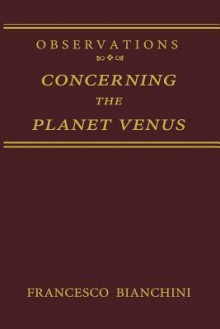 Observations Concerning the Planet Venus - Francesco Bianchini, S. Beaumont, P. Fay