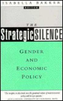 The Strategic Silence: Gender And Economic Policy - Isabella Bakker