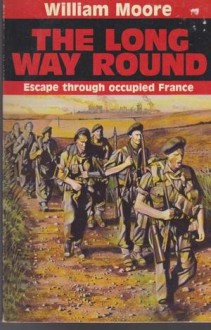 The Long Way Round: An Escape Through Occupied France - William Moore