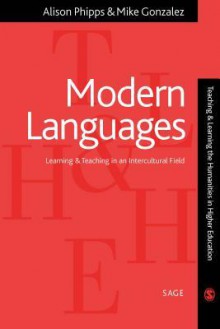 Modern Languages: Learning and Teaching in an Intercultural Field - Alison Phipps, Mike Gonzalez