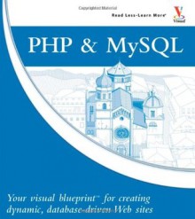 PHP & MySQL: Your visual blueprint for creating dynamic, database-driven Web sites - Janet Valade