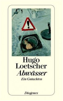 Abwässer: Ein Gutachten - Hugo Loetscher