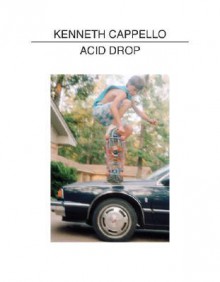 Kenneth Cappello: Acid Drop - Kenneth Cappello, Kenneth Cappello