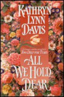 All We Hold Dear - Kathryn Lynn Davis