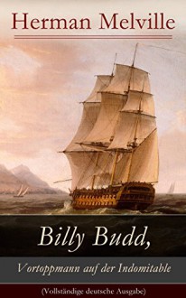 Billy Budd, Vortoppmann auf der Indomitable (Vollständige deutsche Ausgabe): Die Geschichte eines jungen Matrosen - Herman Melville