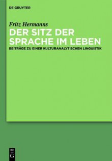 Der Sitz Der Sprache Im Leben: Beitrage Zu Einer Kulturanalytischen Linguistik - Fritz Hermanns, Heidrun Kamper, Angelika Linke, Martin Wengeler